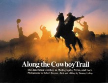 Along the Cowboy Trail: The American Cowboy in Photographs, Verse, and Love - Robert Dawson