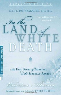 In the Land of White Death: An Epic Story of Survival in the Siberian Arctic - Valerian Albanov