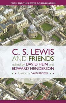 C. S. Lewis and Friends: Faith and the Power of Imagination - David Brown, David Hein, Edward Henderson