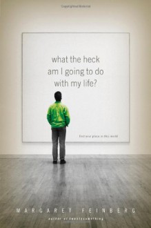 What the Heck Am I Going to Do with My Life? - Margaret Feinberg