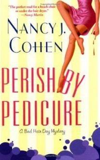 Perish by Pedicure (Bad Hair Day Mystery) - Nancy J. Cohen