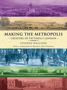 Making The Metropolis - Stephen Halliday