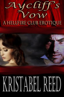 Aycliff's Vow: A Hellfire Club Erotique - Kristabel Reed