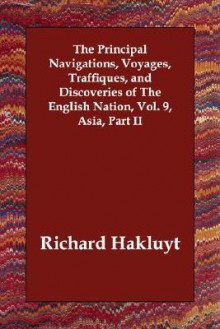 The Principal Navigations, Voyages, Traffiques, And Discoveries Of The English Nation, Vol. 9, Asia, Part Ii - Richard Hakluyt