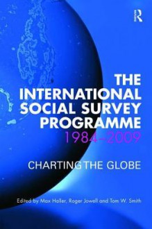 International Social Survey Programme 1984-2009, The: Charting the Globe - Max Haller, Roger Jowell, Tom W. Smith