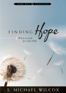 Finding Hope: Where to Look for God's Help (Time Out for Women Classics) - S. Michael Wilcox