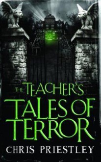 The Teacher's Tales of Terror - Chris Priestley