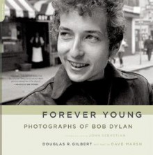 Forever Young: Photographs of Bob Dylan - Douglas R. Gilbert, Dave Marsh