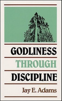 Godliness Through Discipline - Jay E. Adams