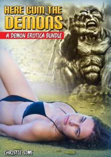 Here Cum the Demons: A Demon Erotica Story Bundle (An Erotic Story Bundle Featuring 3 Demon Stories) - Christie Sims, Alara Branwen