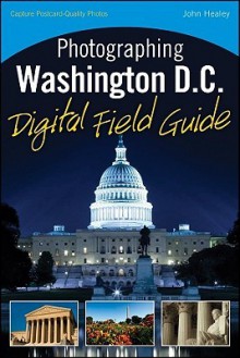 Photographing Washington, D.C. Digital Field Guide - John Healey