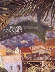 Pierre Bonnard: Early and Late - Elizabeth Hutton Turner