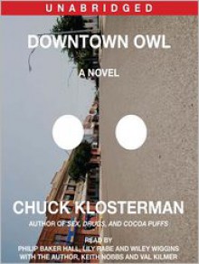 Downtown Owl (Audio) - Chuck Klosterman, Dennis Boutsikaris, Lily Rabe, Wiley Wiggins