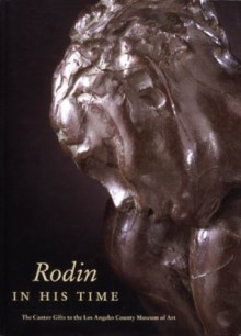 Rodin in His Time: The Cantor Gifts to the Los Angeles County Museum of Art - Mary L. Levkoff