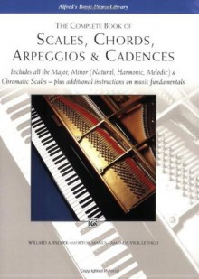 The Complete Book of Scales, Chords, Arpeggios and Cadences: Includes All the Major, Minor (Natural, Harmonic, Melodic) & Chromatic Scales - Plus Additional Instructions on Music Fundamentals - Willard A. Palmer, Morton Manus, Amanda Vick Lethco