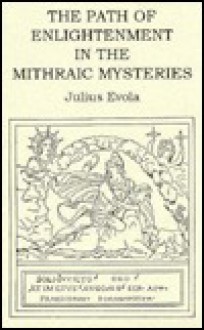 The Path of Enlightenment According to the Mithraic Mysteries - Julius Evola, Guido Stucco, J.D. Holmes