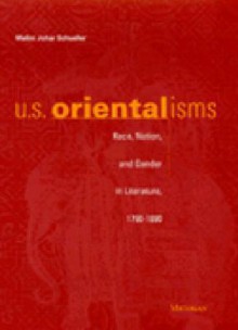 U.S. Orientalisms: Race, Nation, and Gender in Literature, 1790-1890 - Malini Johar Schueller