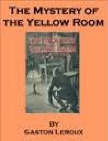 The Mystery of the Yellow Room - Gaston Leroux