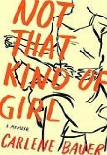 Not That Kind of Girl - Carlene Bauer