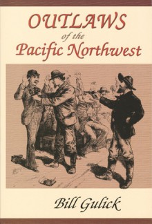 Outlaws of the Pacific Northwest - Bill Gulick