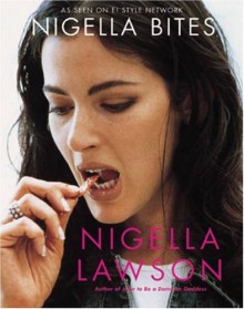 Nigella Bites: From Family Meals to Elegant Dinners -- Easy, Delectable Recipes For Any Occasion - Nigella Lawson, Francesca Yorke