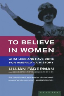 To Believe in Women: What Lesbians Have Done For America - A History - Lillian Faderman