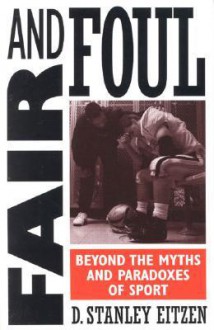 Fair and Foul: Beyond the Myths and Paradoxes of Sport - D. Stanley Eitzen