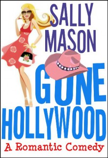 Gone Hollywood: A Romantic Comedy - Sally Mason