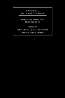 Phonetic Interpretation: Papers in Laboratory Phonology VI - John Local, Richard Ogden, Rosalind Temple