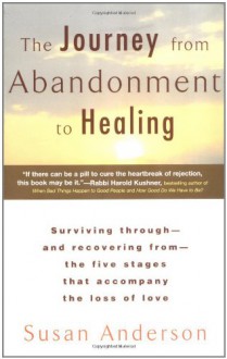 The Journey from Abandonment to Healing: Turn the End of a Relationship into the Beginning of a New Life - Susan Anderson