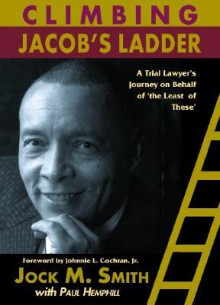 Climbing Jacob's Ladder: A Trial Lawyer's Journey on Behalf of 'The Least of These' - Jock M. Smith, Paul Hemphill