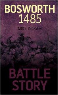 Battle Story: Bosworth 1485 - Mike Ingram