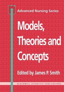 Models, Theories and Concepts: Advanced Nursing Series - James P. Smith