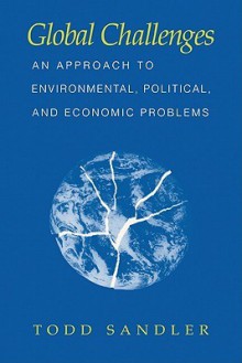 Global Challenges: An Approach to Environmental, Political, and Economic Problems - Todd Sandler