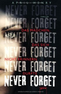 Never Forget: Das Mädchen, das sich nicht erinnern durfte - April Henry