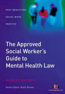 The Approved Social Worker's Guide to Mental Health Law - Robert K. Brown