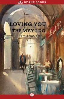 Loving You the Way I Do: Stories - Ron Savage