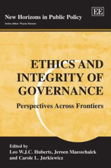 Ethics and Integrity of Governance: Perspectives Across Frontiers - Leo W.J.C. Huberts, Carole L. Jurkiewicz