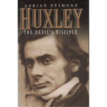 Huxley: The Devil's Disciple - Adrian Desmond