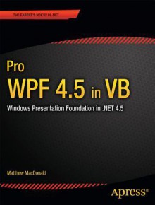 Pro Wpf 4.5 in VB: Windows Presentation Foundation in .Net 4.5 - Matthew MacDonald