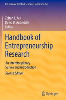 Handbook of Entrepreneurship Research: An Interdisciplinary Survey and Introduction - Zoltan J. Acs, David B. Audretsch