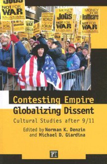 Contesting Empire, Globalizing Dissent: Cultural Studies After 9/11 - Norman K. Denzin