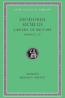 Library of History, Volume XI: Fragments of Books 21-32 - Diodorus Siculus, Francis R. Walton