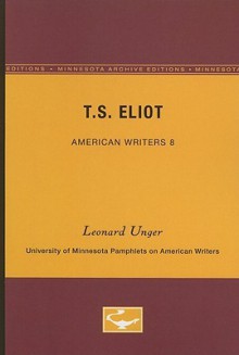 T.S. Eliot - American Writers 8: University of Minnesota Pamphlets on American Writers - Leonard Unger