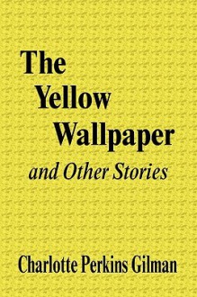 The Yellow Wallpaper and Other Stories - Charlotte Perkins Gilman