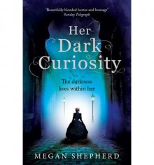 Her Dark Curiosity (The Madman's Daughter) - Megan Shepherd