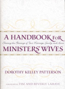 A Handbook for Ministers' Wives: Sharing the Blessing of Your Marriage, Family, and Home - Dorothy Kelley Patterson, Beverly LaHaye, Tim LaHaye