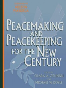 Peacemaking and Peacekeeping for the New Century - Olara A. Otunnu, Michael W. Doyle, Nelson Mandela, Kofi A. Annan ; Boutros Boutros-Ghali ; Jan Eliasson ; Gareth Evans ; Thomas M. Franck ; Franxc3xa7o