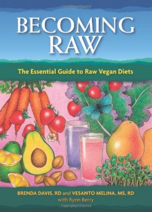 Becoming Raw: The Essential Guide to Raw Vegan Diets - Brenda Davis, Vesanto Melina, Rynn Berry