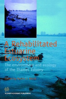 A Rehabilitated Estuarine Ecosystem: The Environment and Ecology of the Thames Estuary - Martin J. Attrill